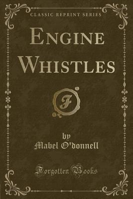 Engine Whistles (Classic Reprint) - O'Donnell, Mabel