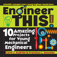 Engineer This!: 10 Amazing Projects for Young Mechanical Engineers