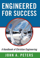 Engineered for Success: A Handbook of Christian Engineering: Engineered Truth That, When Applied to Your Spirit, Will Result in Spiritual Growth and Success