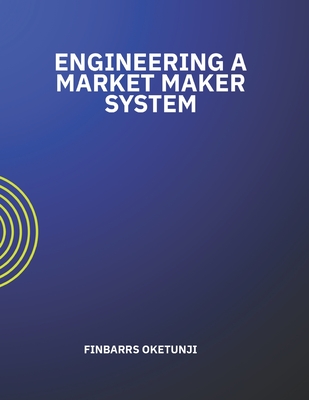 Engineering a Market Maker System - Oketunji, Finbarrs