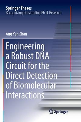 Engineering a Robust DNA Circuit for the Direct Detection of Biomolecular Interactions - Yan Shan, Ang