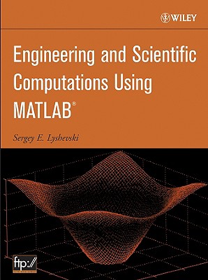 Engineering and Scientific Computations Using MATLAB - Lyshevski, Sergey E