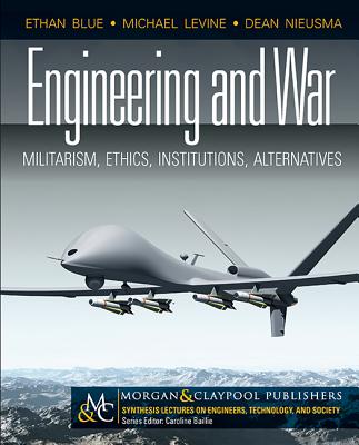 Engineering and War: Militarism, Ethics, Institutions, Alternatives - Blue, Ethan, and Levine, Michael, and Nieusma, Dean