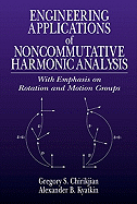 Engineering Applications of Noncommutative Harmonic Analysis - Chirikjian, Gregory S, and Kyatkin, Alexander B