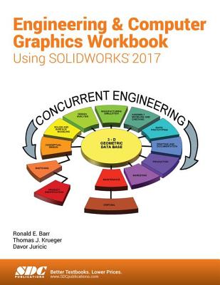 Engineering & Computer Graphics Workbook Using SOLIDWORKS 2017 - Barr, Ronald, and Juricic, Davor, and Krueger, Thomas