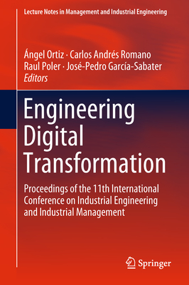 Engineering Digital Transformation: Proceedings of the 11th International Conference on Industrial Engineering and Industrial Management - Ortiz, ngel (Editor), and Andrs Romano, Carlos (Editor), and Poler, Raul (Editor)