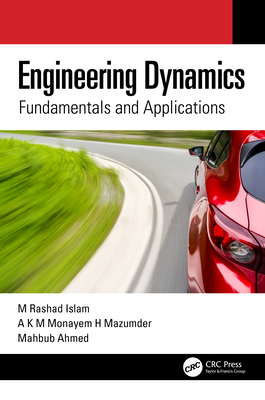 Engineering Dynamics: Fundamentals and Applications - Islam, M Rashad, and Mazumder, A K M Monayem H, and Ahmed, Mahbub