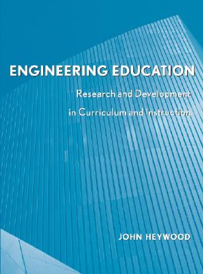 Engineering Education: Research and Development in Curriculum and Instruction - Heywood, John, Professor