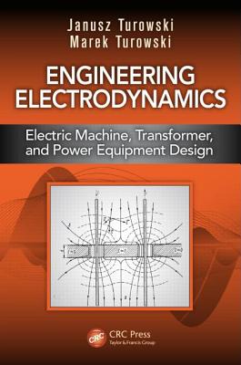 Engineering Electrodynamics: Electric Machine, Transformer, and Power Equipment Design - Turowski, Janusz, and Turowski, Marek