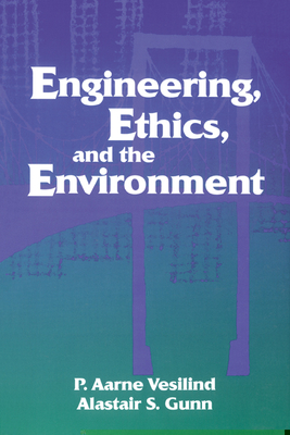 Engineering, Ethics, and the Environment - Vesilind, P Aarne, and Gunn, Alastair S