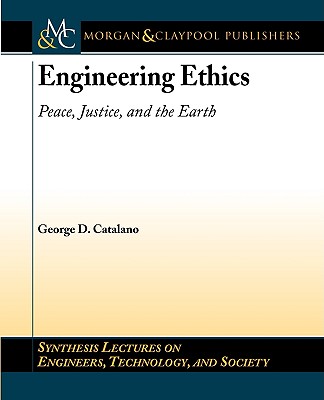 Engineering Ethics: Peace, Justice, and the Earth - Catalano, George D