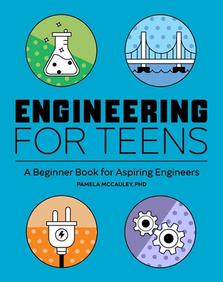 Engineering for Teens: A Beginner's Book for Aspiring Engineers - McCauley, Pamela