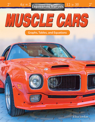 Engineering Marvels: Muscle Cars: Graphs, Tables, and Equations - Jordan, Elisa