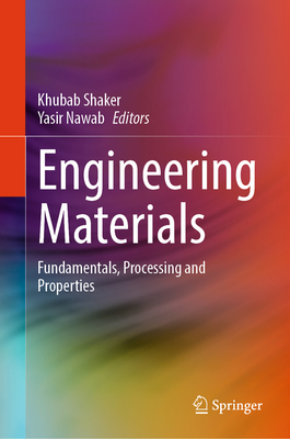 Engineering Materials: Fundamentals, Processing and Properties - Shaker, Khubab (Editor), and Nawab, Yasir (Editor)