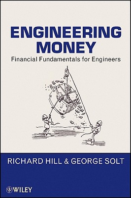 Engineering Money: Financial Fundamentals for Engineers - Hill, Richard, Sir, and Solt, George