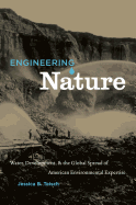 Engineering Nature: Water, Development, & the Global Spread of American Environmental Expertise