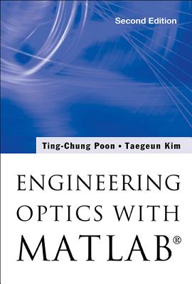 Engineering Optics with Matlab?(r) (Second Edition) - Poon, Ting-Chung, and Kim, Taegeun