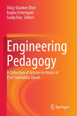 Engineering Pedagogy: A Collection of Articles in Honor of Prof. Amitabha Ghosh - Dixit, Uday Shanker (Editor), and Echempati, Raghu (Editor), and Dey, Sudip (Editor)