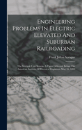 Engineering Problems In Electric Elevated And Suburban Railroading: The Multiple Unit System. A Paper Delivered Before The American Institute Of Electrical Engineers, May 16, 1899