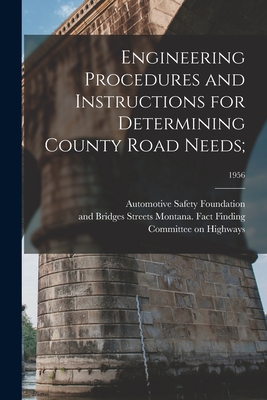 Engineering Procedures and Instructions for Determining County Road Needs;; 1956 - Automotive Safety Foundation (Creator), and Montana Fact Finding Committee on Hi (Creator)