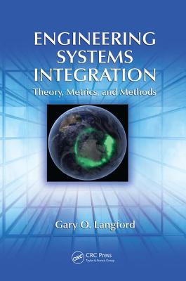 Engineering Systems Integration: Theory, Metrics, and Methods - Langford, Gary O.