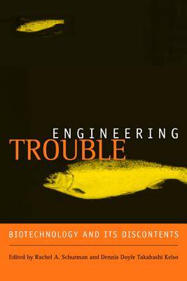 Engineering Trouble: Biotechnology and Its Discontents - Schurman, Rachel A (Editor), and Kelso, Dennis Takahashi (Editor)