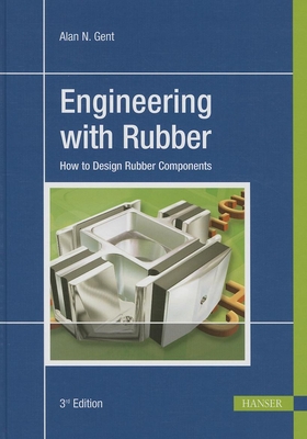 Engineering with Rubber 3e: How to Design Rubber Components - Gent, Alan N