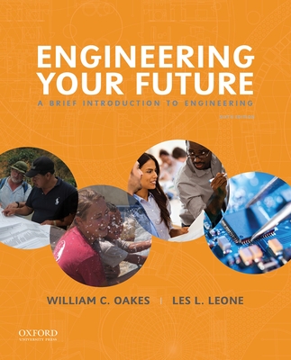Engineering Your Future: A Brief Introduction to Engineering - Oakes, William, and Leone, Les