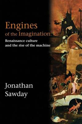 Engines of the Imagination: Renaissance Culture and the Rise of the Machine - Sawday, Jonathan