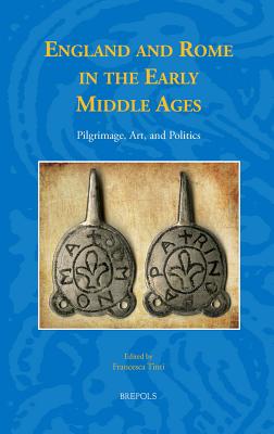 England and Rome in the Early Middle Ages: Pilgrimage, Art, and Politics - Tinti, Francesca (Editor)