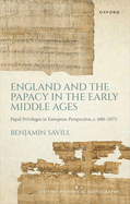England and the Papacy in the Early Middle Ages: Papal Privileges in European Perspective, c. 680-1073