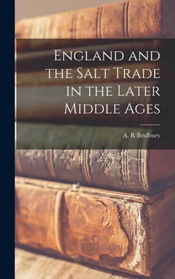 England and the Salt Trade in the Later Middle Ages - Bridbury, A R (Creator)