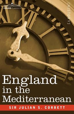 England in the Mediterranean: A Study of the Rise and Influence of British Power Within the Straits, 1603-1713 - Corbett, Julian Julian