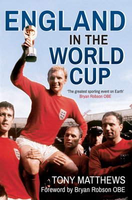 England in the World Cup - Matthews, Tony, and Bryan, Robson, OBE (Foreword by)