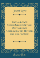 England Nach Seinem Gegenwrtigen Zustande Des Ackerbaues, Des Handels Und Der Finanzen (Classic Reprint)