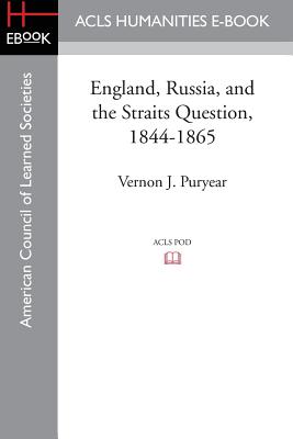 England, Russia, and the Straits Question, 1844-1865 - Puryear, Vernon J