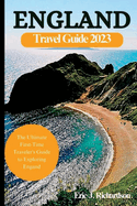 England Travel Guide Book 2023: The Ultimate First-Time Traveler's Guide to Exploring England