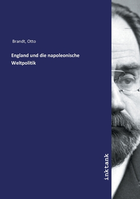 England und die napoleonische Weltpolitik - Brandt, Otto