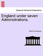 England Under Seven Administrations. - Fonblanque, Albany De Grenier, Jr.