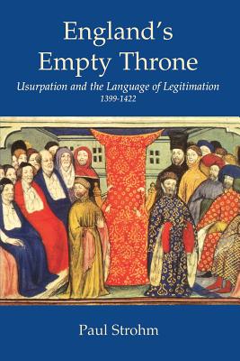 England's Empty Throne: Usurpation and the Language of Legitimation, 1399-1422 - Strohm, Paul