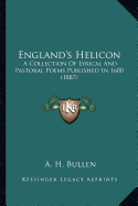 England's Helicon: A Collection Of Lyrical And Pastoral Poems Published In 1600 (1887) - Bullen, A H (Editor)