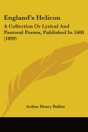 England's Helicon: A Collection Or Lyrical And Pastoral Poems, Published In 1600 (1899)