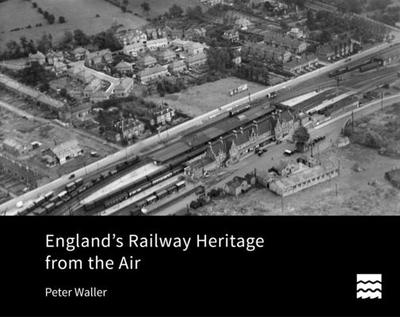 England's Railway Heritage from the Air - Waller, Peter
