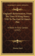 England's Reformation, from the Time of King Henry VIII to the End of Oates's Plot: A Poem in Four Cantos (1747)