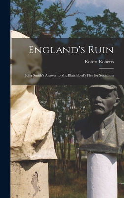 England's Ruin: John Smith's Answer to Mr. Blatchford's Plea for Socialism - Roberts, Robert