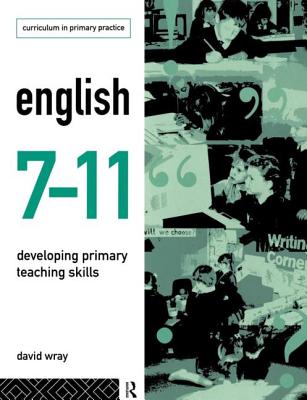 English 7-11: Developing Primary Teaching Skills - Wray, David