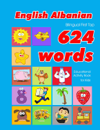 English - Albanian Bilingual First Top 624 Words Educational Activity Book for Kids: Easy vocabulary learning flashcards best for infants babies toddlers boys girls and beginners