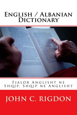 English / Albanian Dictionary: Fjalor Anglisht ne Shqip, Shqip ne Anglisht - Rigdon, John C