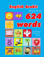 English - Arabic Bilingual First Top 624 Words Educational Activity Book for Kids: Easy vocabulary learning flashcards best for infants babies toddlers boys girls and beginners