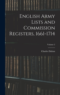 English Army Lists and Commission Registers, 1661-1714; Volume 2 - Dalton, Charles